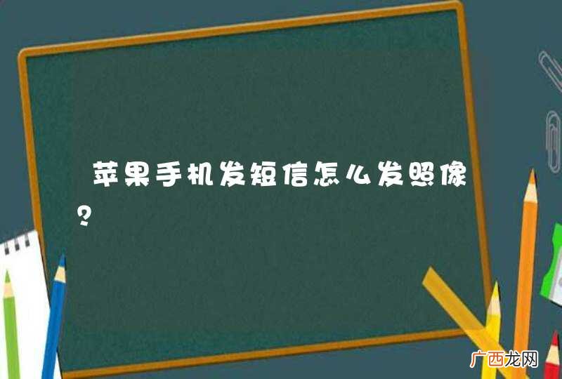 苹果手机发短信怎么发照像？