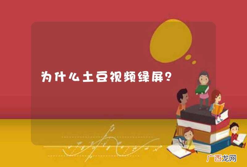 为什么土豆视频绿屏?