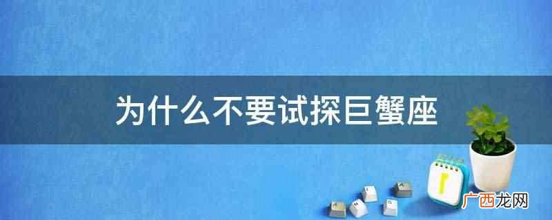 不要试探巨蟹座的原因 为什么不要试探巨蟹座