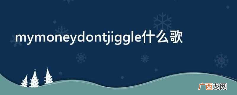 mymoneydontjiggle是国外演员Louis Th mymoneydontjiggle什么歌