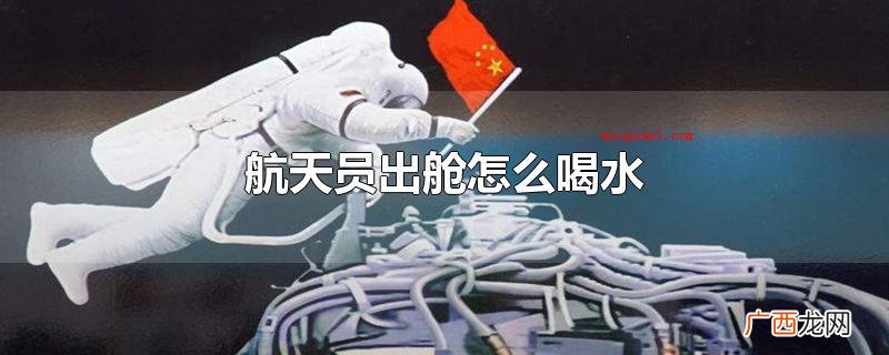航天员出舱怎么喝水