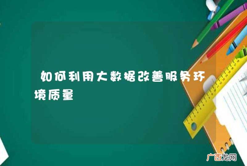 如何利用大数据改善服务环境质量