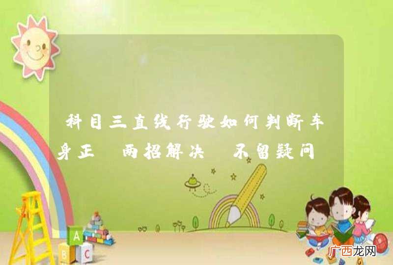 科目三直线行驶如何判断车身正？两招解决，不留疑问！