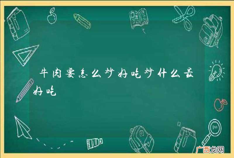 牛肉要怎么炒好吃炒什么最好吃