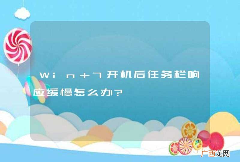 Win 7开机后任务栏响应缓慢怎么办?