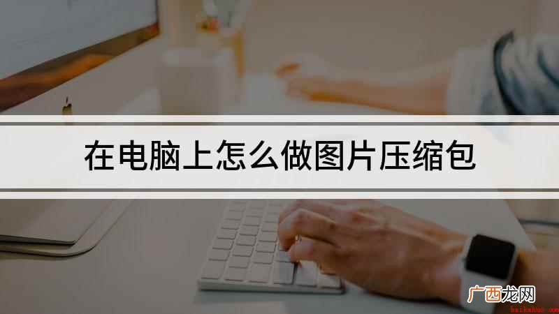 WinRAR5 在电脑上怎么做图片压缩包