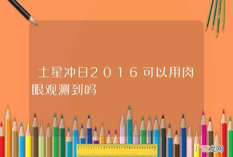 土星冲日2016可以用肉眼观测到吗