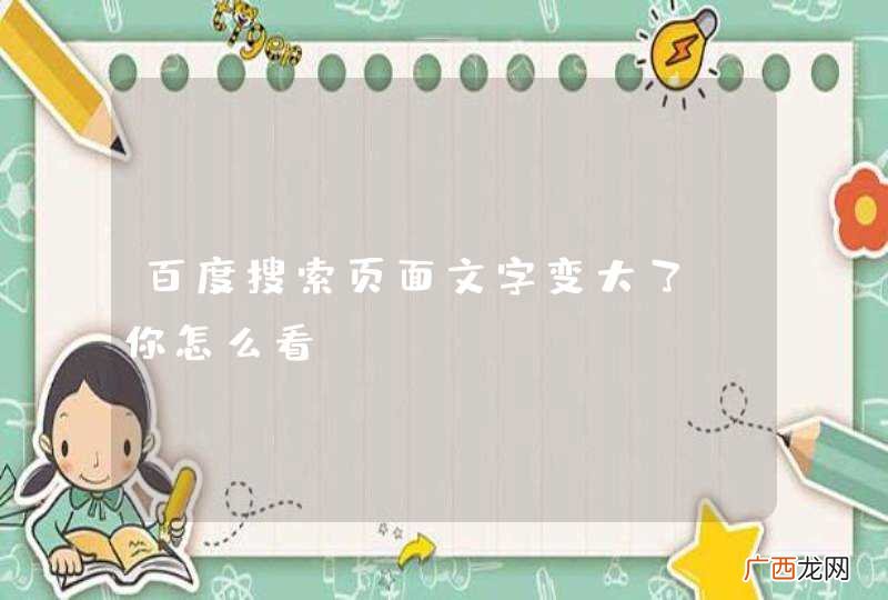 百度搜索页面文字变大了，你怎么看？