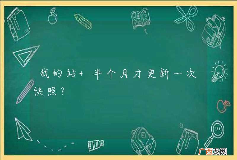 我的站 半个月才更新一次快照？
