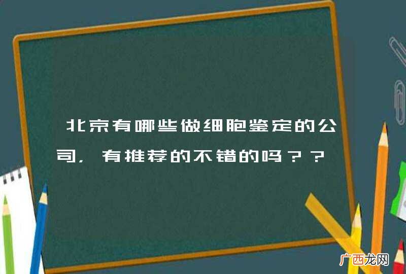 北京有哪些做细胞鉴定的公司，有推荐的不错的吗？？