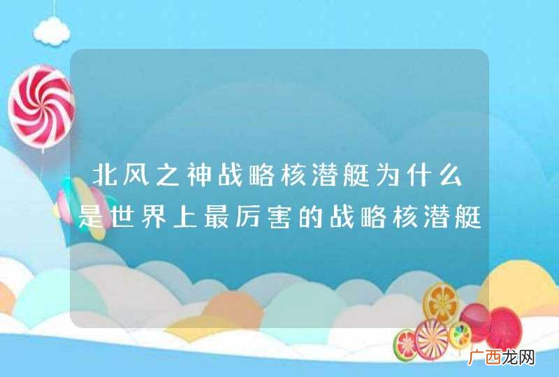 北风之神战略核潜艇为什么是世界上最厉害的战略核潜艇？
