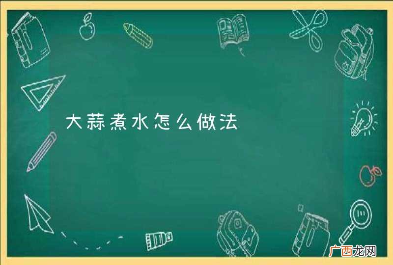 大蒜煮水怎么做法