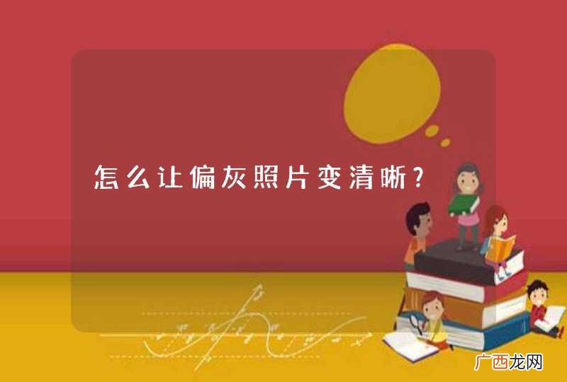 怎么让偏灰照片变清晰？