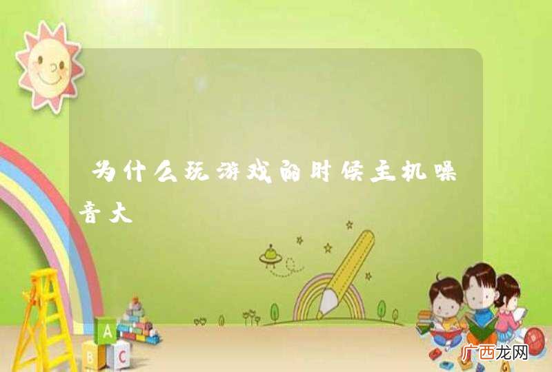 为什么玩游戏的时候主机噪音大?