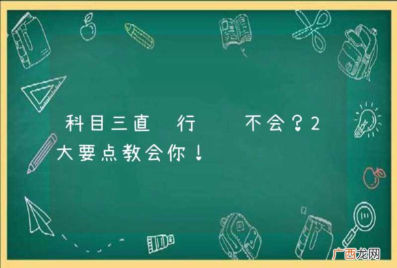 科目三直线行驶还不会？2大要点教会你！