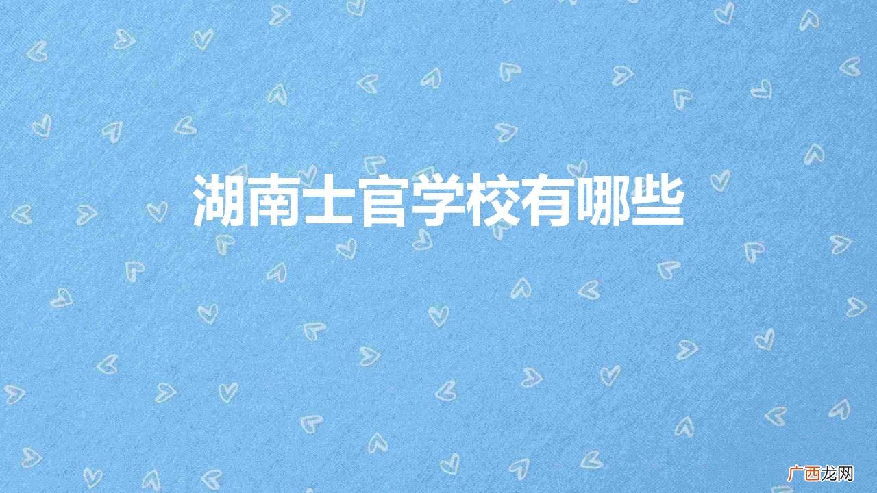 这4所实力高校招收定向士官生 湖南士官学校有哪些