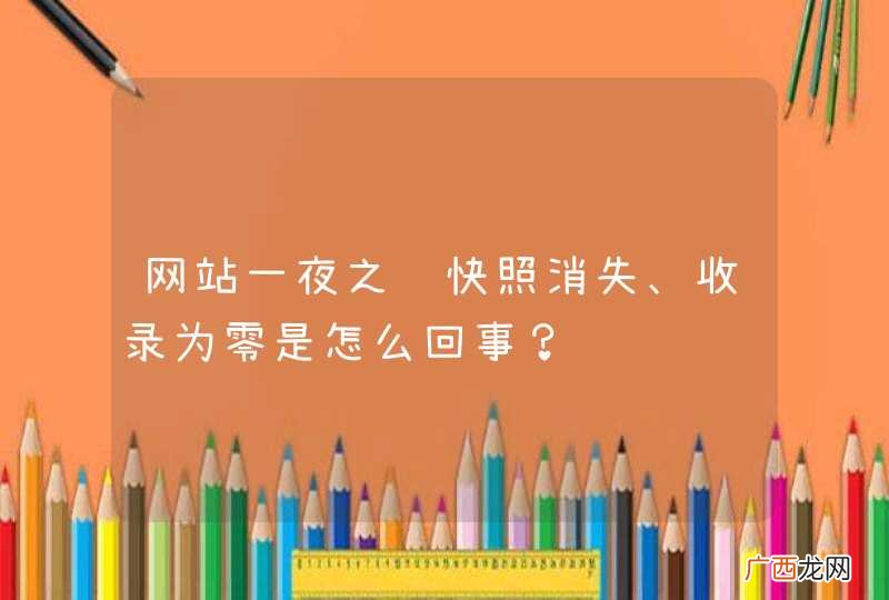 网站一夜之间快照消失、收录为零是怎么回事?