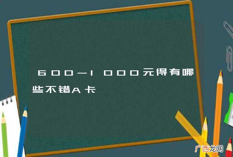 600-1000元得有哪些不错A卡