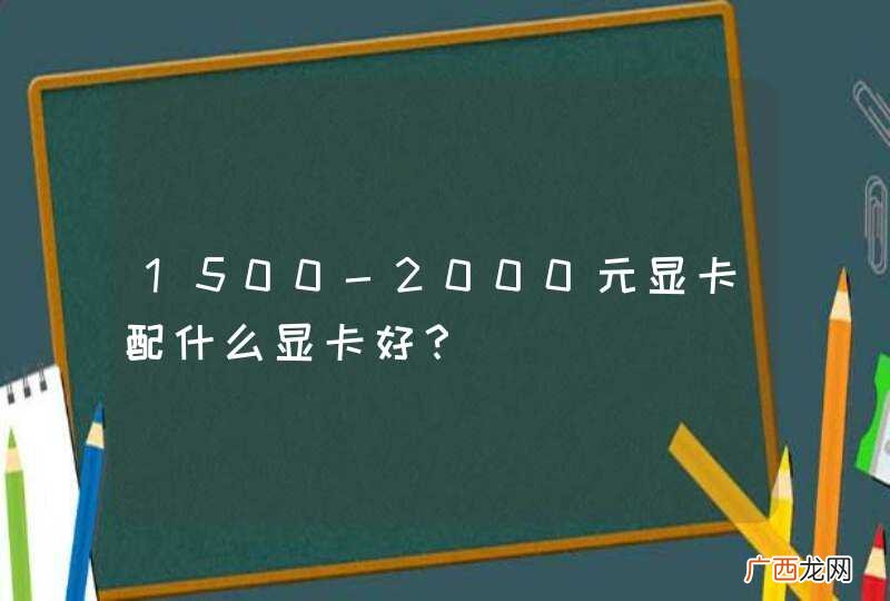 1500-2000元显卡配什么显卡好？