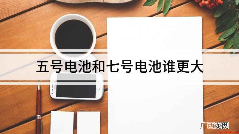 五号和七号电池哪个大 五号电池和七号电池谁更大
