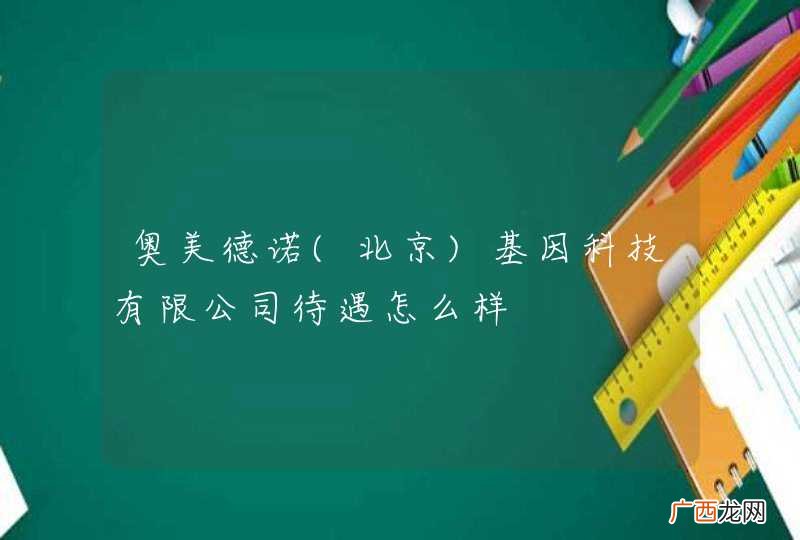 北京 奥美德诺基因科技有限公司待遇怎么样