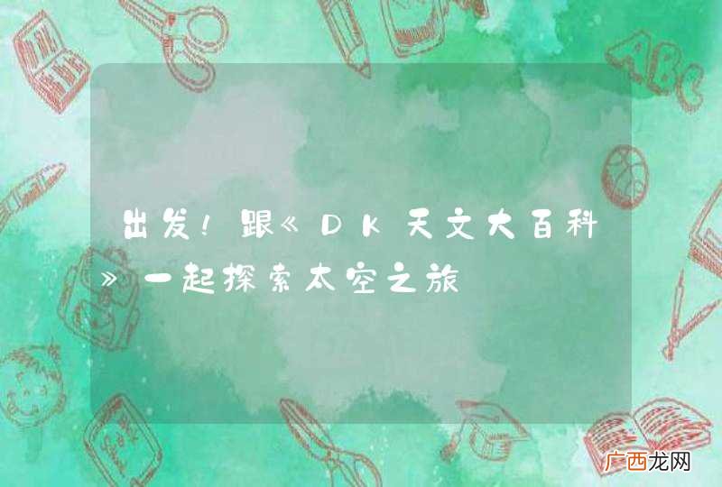 出发！跟《DK天文大百科》一起探索太空之旅
