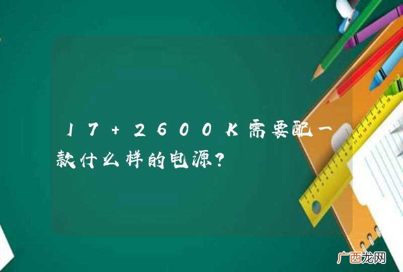 I7 2600K需要配一款什么样的电源?