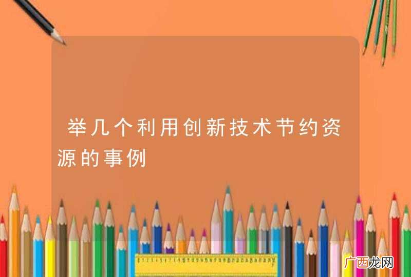 举几个利用创新技术节约资源的事例