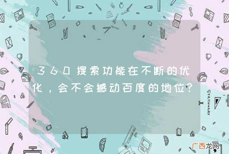 360搜索功能在不断的优化，会不会撼动百度的地位?