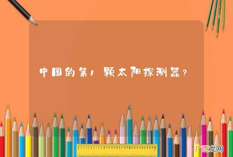 中国的第1颗太阳探测器？