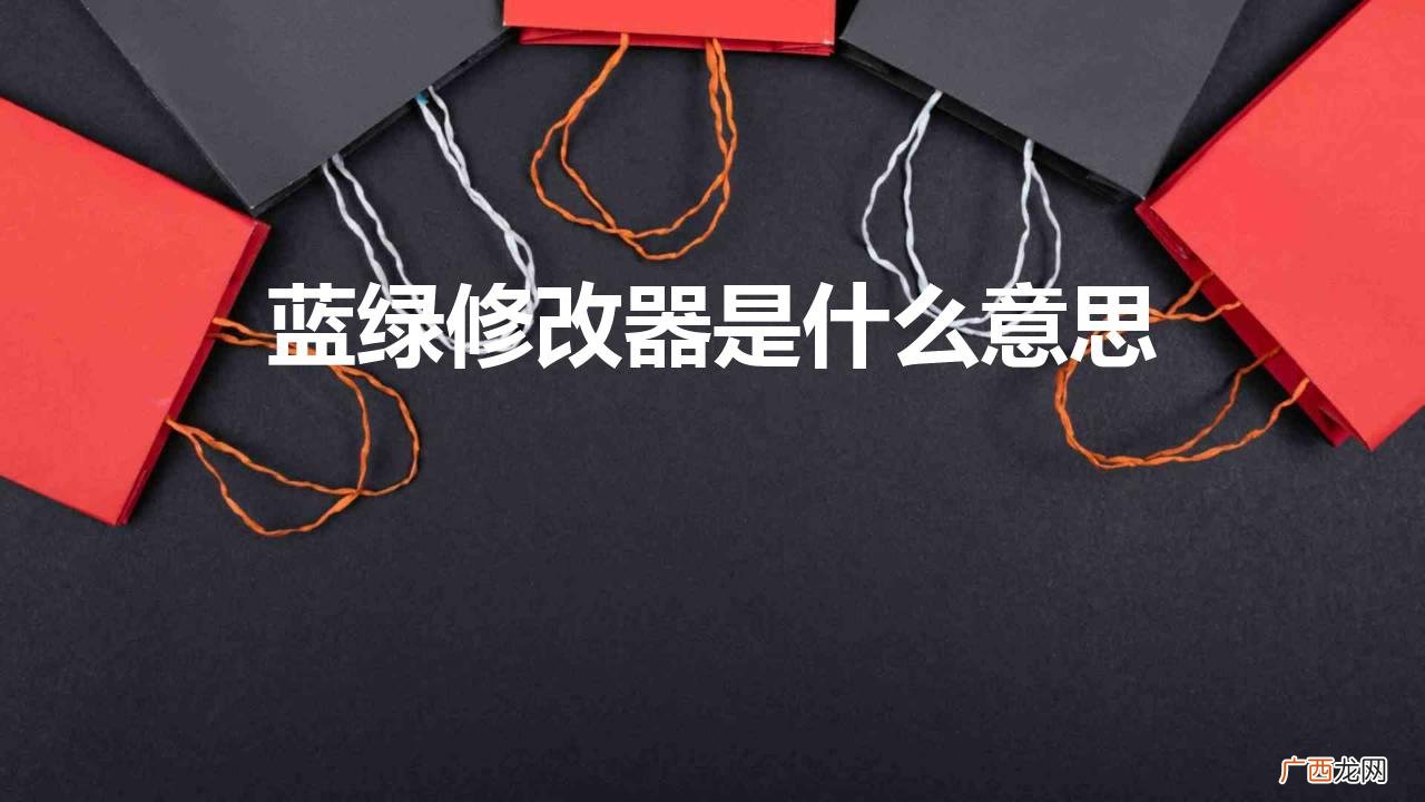 蓝绿修改器有用吗 蓝绿修改器是什么意思