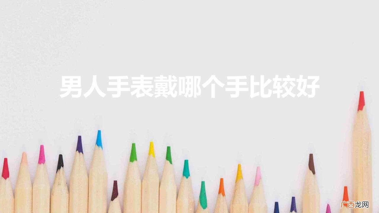 为什么男士的腕表都戴在左手 男人手表戴哪个手比较好