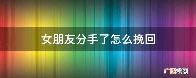 分手后,不要急于恢复,给自己和对方一个缓冲的时间 女朋友分手了怎么挽回