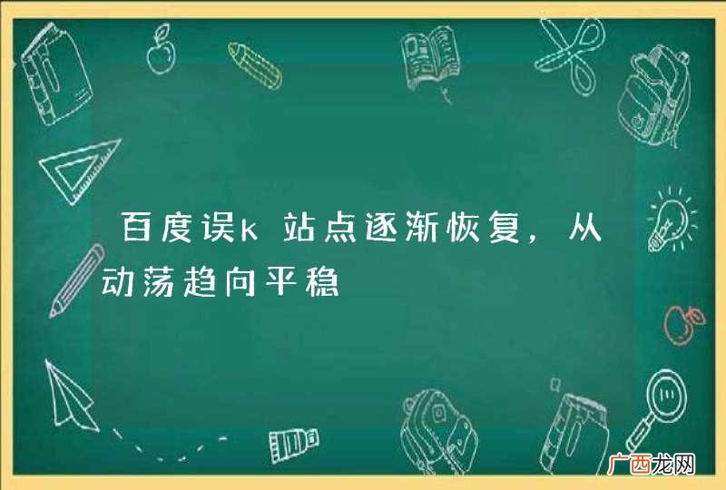 百度误k站点逐渐恢复，从动荡趋向平稳