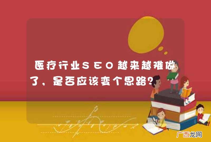医疗行业SEO越来越难做了，是否应该变个思路？