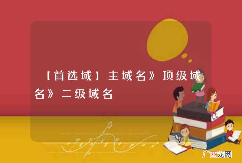【首选域】主域名》顶级域名》二级域名