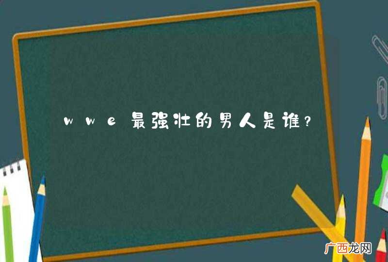 wwe最强壮的男人是谁？