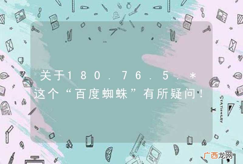 关于180.76.5.*这个“百度蜘蛛”有所疑问!
