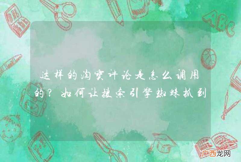 这样的淘宝评论是怎么调用的？如何让搜索引擎蜘蛛抓到？