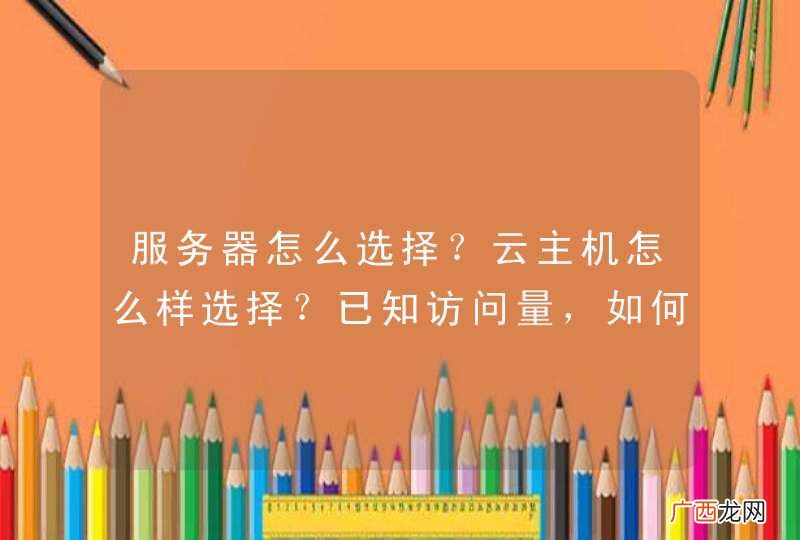 服务器怎么选择？云主机怎么样选择？已知访问量，如何计算主机配置？