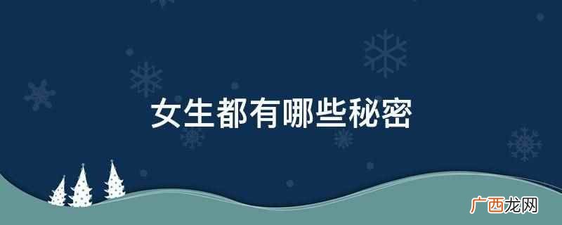 女生也会长明显的小胡子和腿毛 女生都有哪些秘密