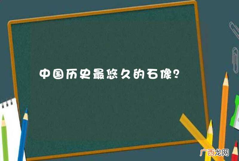 中国历史最悠久的石像？