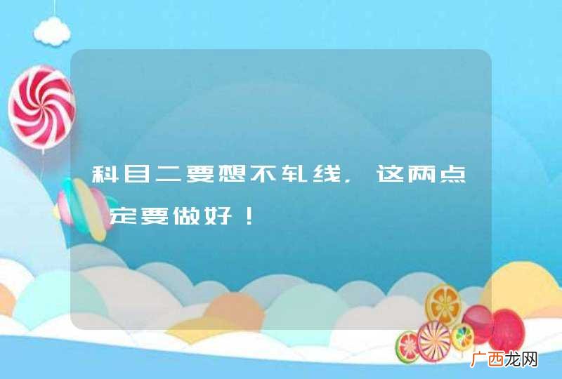 科目二要想不轧线，这两点一定要做好！