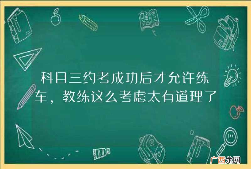 科目三约考成功后才允许练车，教练这么考虑太有道理了！