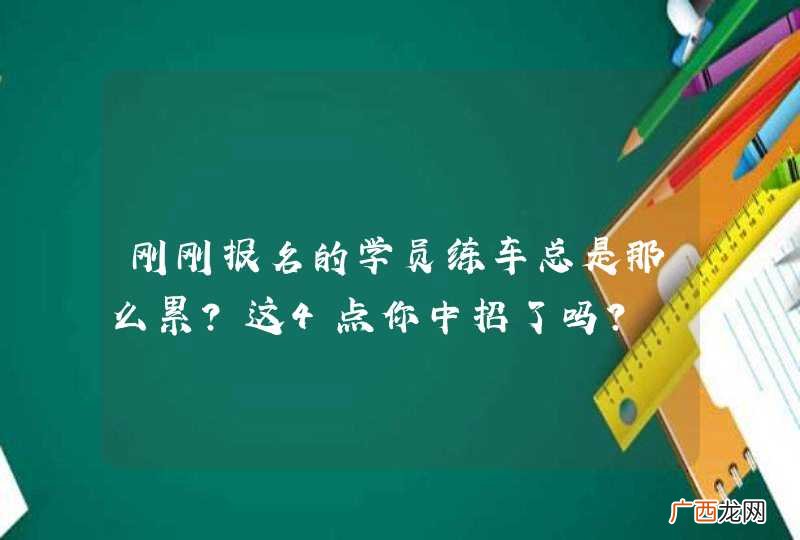 刚刚报名的学员练车总是那么累？这4点你中招了吗？