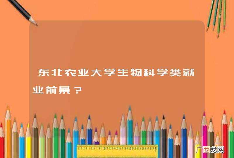 东北农业大学生物科学类就业前景？