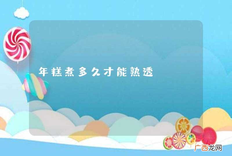 年糕煮多久才能熟透