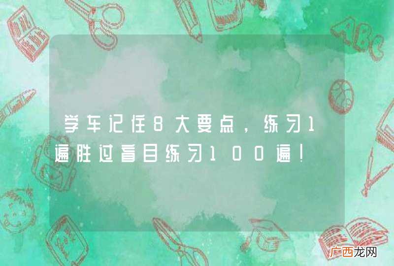 学车记住8大要点,练习1遍胜过盲目练习100遍!