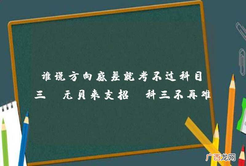 谁说方向感差就考不过科目三？元贝来支招，科三不再难