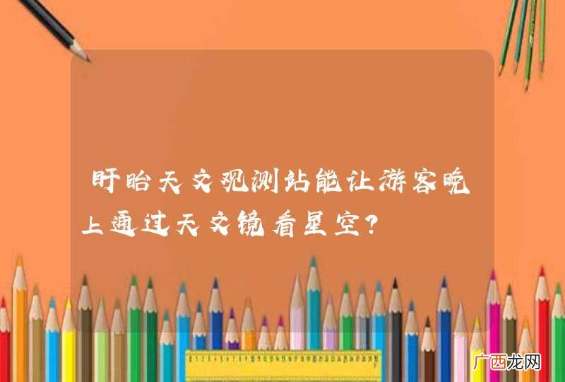 盱眙天文观测站能让游客晚上通过天文镜看星空？